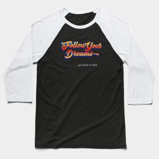 Follow Your Dreams   ...go back to bed. Baseball T-Shirt
